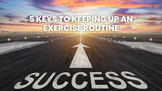 5 KEYS TO KEEPING UP AN EXERCISE ROUTINE LONGTERM