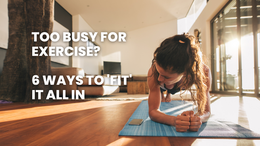 TOO BUSY FOR EXERCISE? 6 WAYS TO “FIT” IT ALL IN