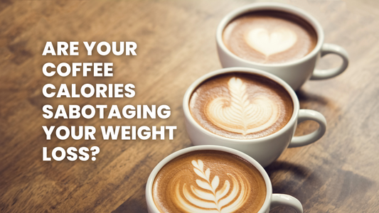 ARE YOUR COFFEE CALORIES SABOTAGING YOUR WEIGHT LOSS?